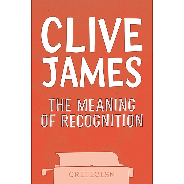 The Meaning of Recognition, Clive James