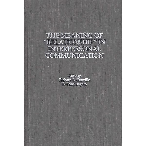 The Meaning of Relationship in Interpersonal Communication, Richard L. Conville, L. Edna Rogers