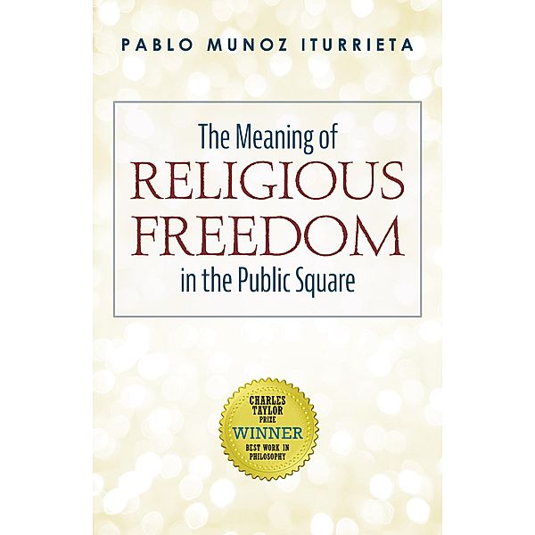 The Meaning of Religious Freedom in the Public Square, Pablo Munoz Iturrieta
