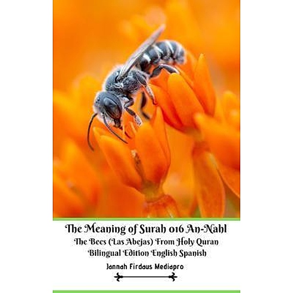The Meaning of Surah 016 An-Nahl The Bees (Las Abejas) From Holy Quran Bilingual Edition English Spanish / Jannah Firdaus Mediapro Studio, Jannah Firdaus Mediapro