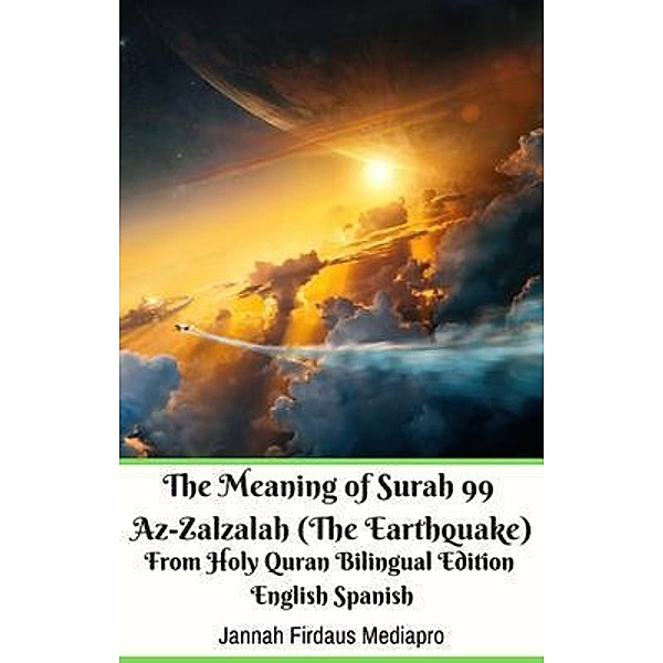 The Meaning of Surah 99 Az-Zalzalah (The Earthquake) From Holy Quran Bilingual Edition English Spanish / Jannah Firdaus Mediapro Studio, Jannah Firdaus Mediapro