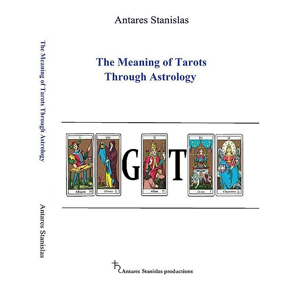 The Meaning of Tarots Through Astrology, Antares Stanislas