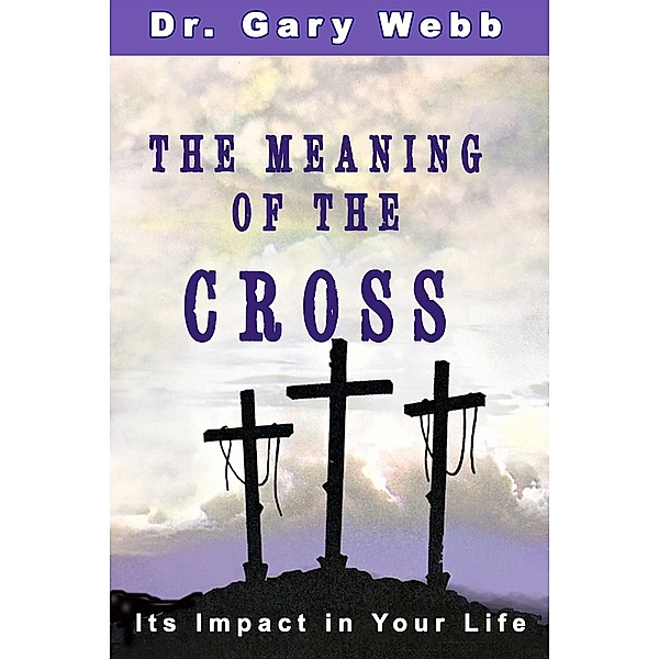 The Meaning of the Cross, Gary Webb