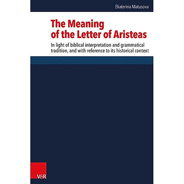 The Meaning of the Letter of Aristeas / Forschungen zur Religion und Literatur des Alten und Neuen Testaments Bd.260, Ekaterina Matusova