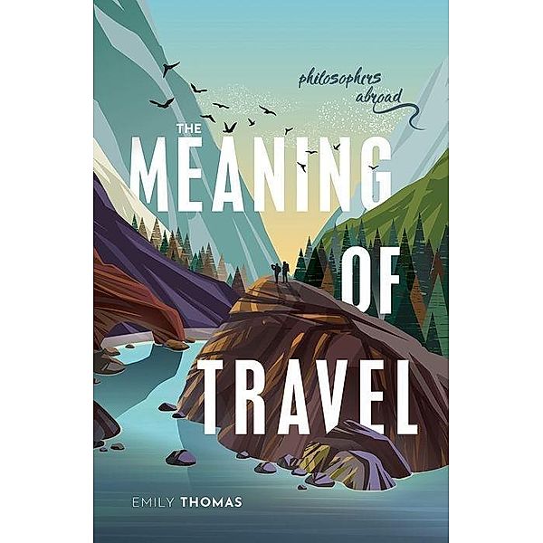 The Meaning of Travel: Philosophers Abroad, Emily Thomas