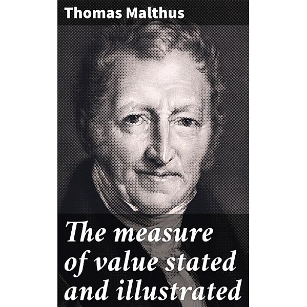 The measure of value stated and illustrated, Thomas Malthus
