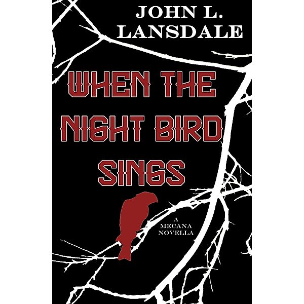 The Mecana Series: When the Night Bird Sings (The Mecana Series Part Two), John L. Lansdale