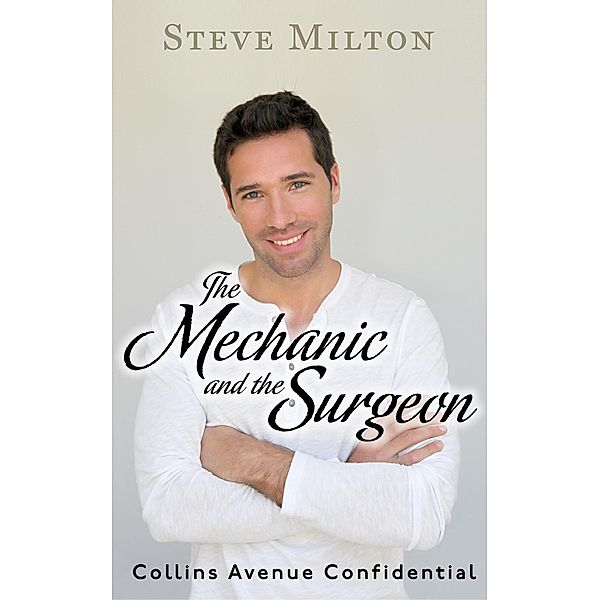 The Mechanic and the Surgeon (Collins Avenue Confidential, #1) / Collins Avenue Confidential, Steve Milton