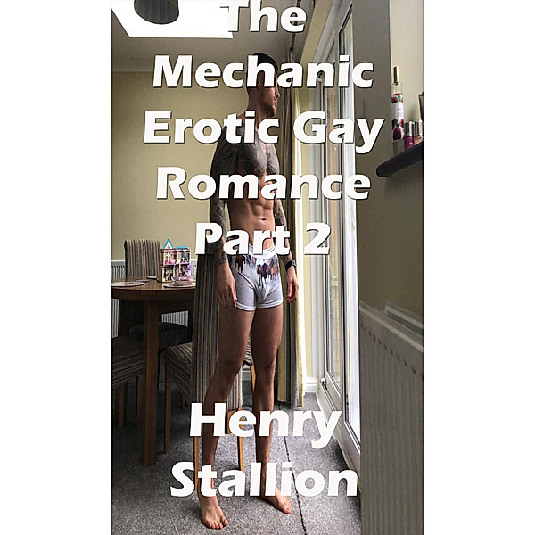 The Mechanic Erotic Gay Romance Part 2, Henry Stallion