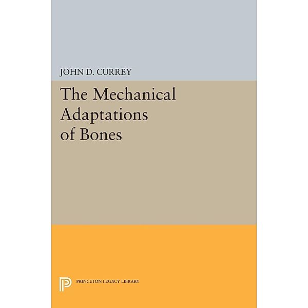 The Mechanical Adaptations of Bones / Princeton Legacy Library Bd.870, John D. Currey