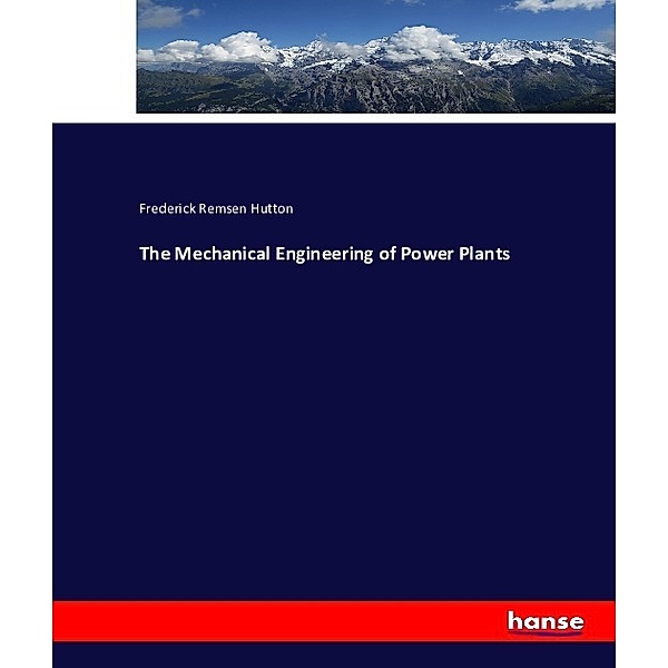 The Mechanical Engineering of Power Plants, Frederick Remsen Hutton