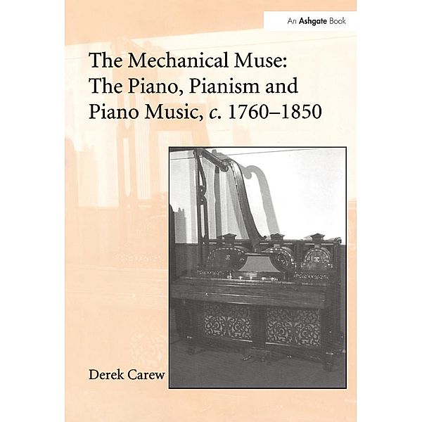 The Mechanical Muse: The Piano, Pianism and Piano Music, c.1760-1850, Derek Carew