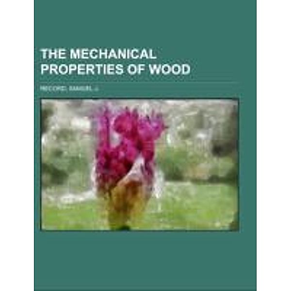 The Mechanical Properties of Wood, Samuel J. Record