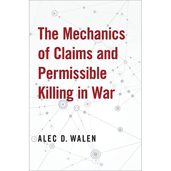 The Mechanics of Claims and Permissible Killing in War, Alec D. Walen
