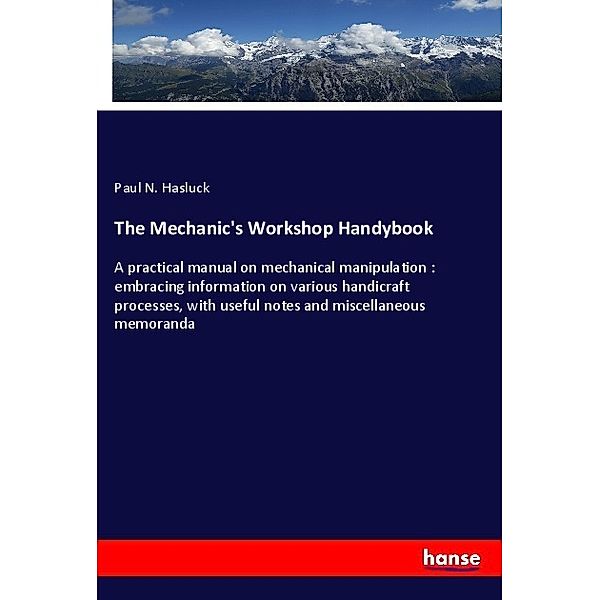 The Mechanic's Workshop Handybook, Paul N. Hasluck