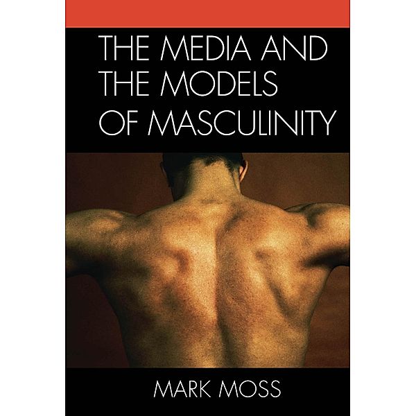 The Media and the Models of Masculinity, Mark Moss