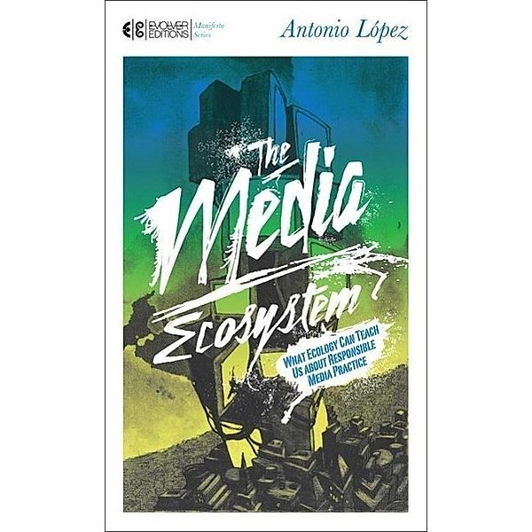 The Media Ecosystem / Manifesto Series Bd.3, Antonio Lopez