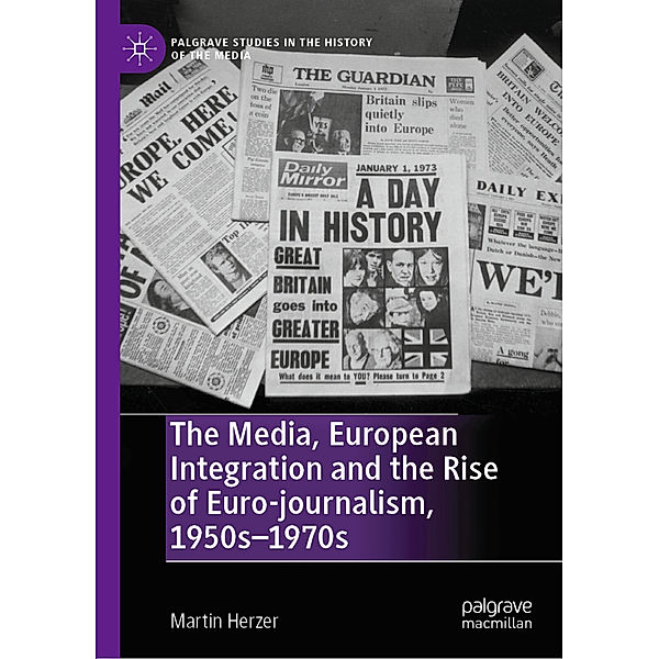 The Media, European Integration and the Rise of Euro-journalism, 1950s-1970s, Martin Herzer