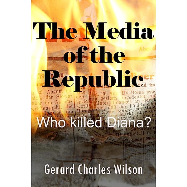 The Media of the Republic: Who Killed Diana? (Politics/Media, #1) / Politics/Media, Gerard Charles Wilson
