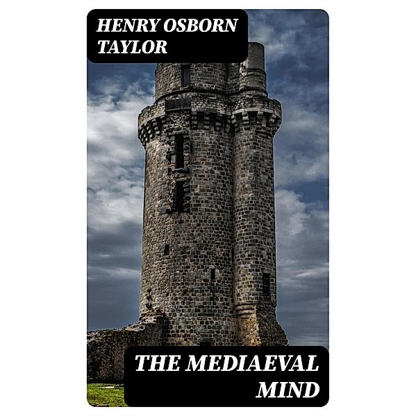 The Mediaeval Mind, Henry Osborn Taylor