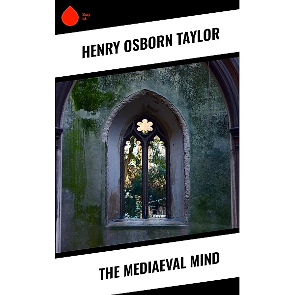 The Mediaeval Mind, Henry Osborn Taylor