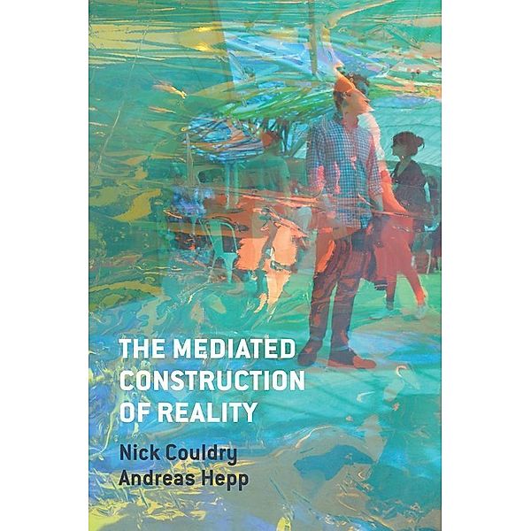 The Mediated Construction of Reality, Nick Couldry, Andreas Hepp