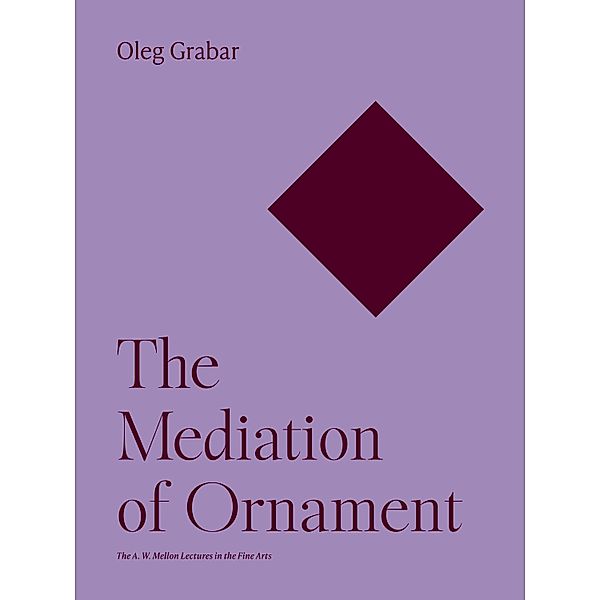 The Mediation of Ornament / The A. W. Mellon Lectures in the Fine Arts Bd.38, Oleg Grabar