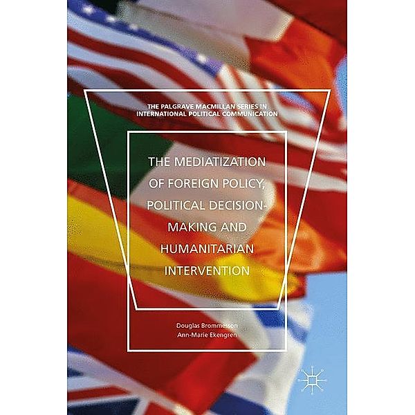 The Mediatization of Foreign Policy, Political Decision-Making and Humanitarian Intervention, Douglas Brommesson, Ann-Marie Ekengren