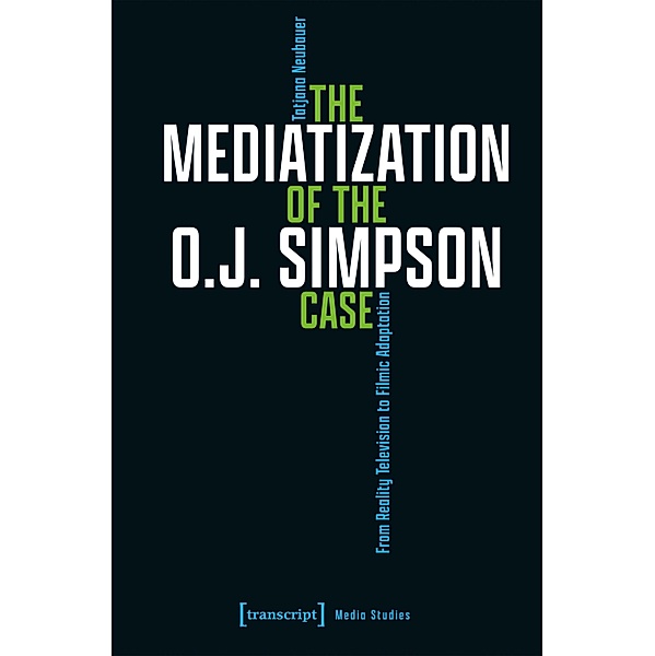 The Mediatization of the O.J. Simpson Case / Edition Medienwissenschaft Bd.102, Tatjana Neubauer