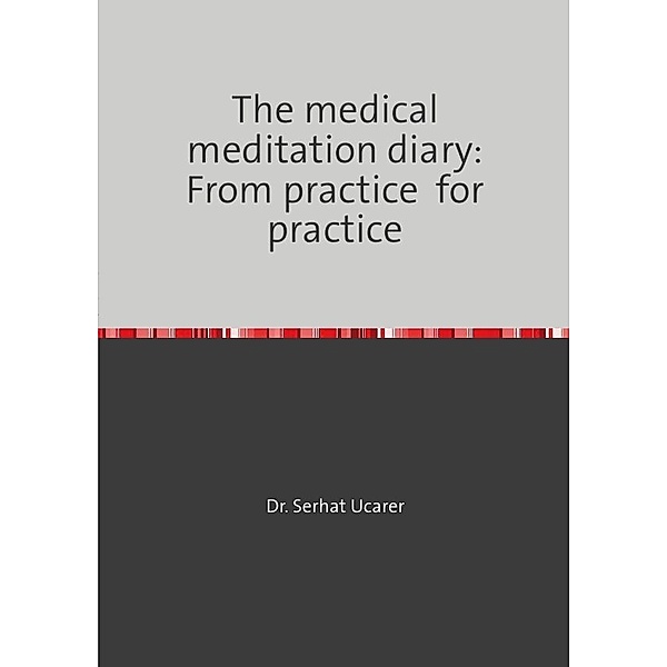 The medical meditation diary: From practice  for practice, Serhat Ucarer