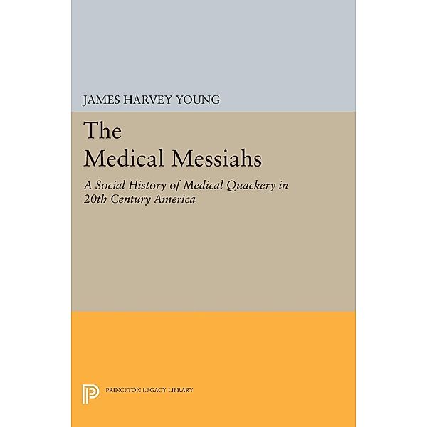 The Medical Messiahs / Princeton Legacy Library Bd.1799, James Harvey Young