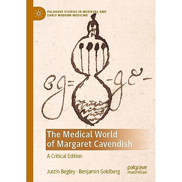 The Medical World of Margaret Cavendish / Palgrave Studies in Medieval and Early Modern Medicine, Justin Begley, Benjamin Goldberg
