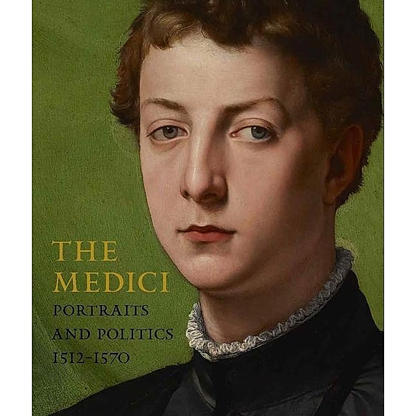 The Medici - Portraits and Politics, 1512-1570, Keith Christiansen, Carlo Falciani, Elizabeth Cropper, Davide Gasparotto, Sefy Hendler