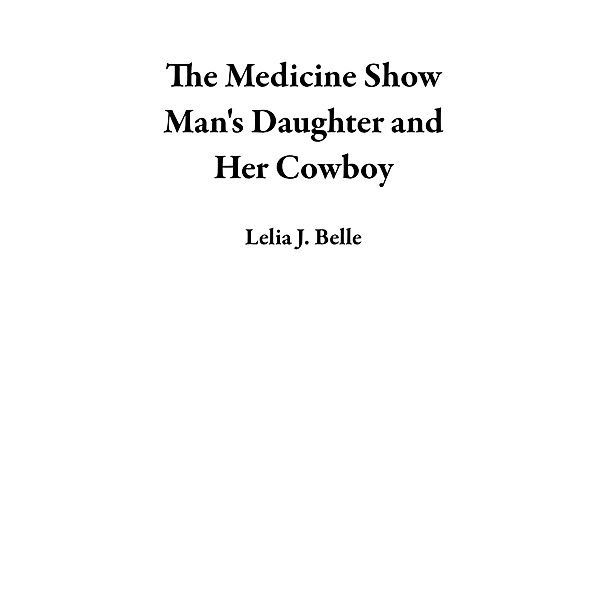 The Medicine Show Man's Daughter and Her Cowboy, Lelia J. Belle