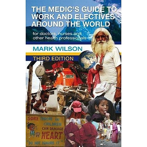 The Medic's Guide to Work and Electives Around the World 3E, Mark Wilson