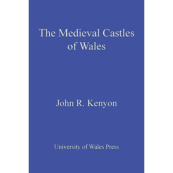 The Medieval Castles of Wales, John R. Kenyon