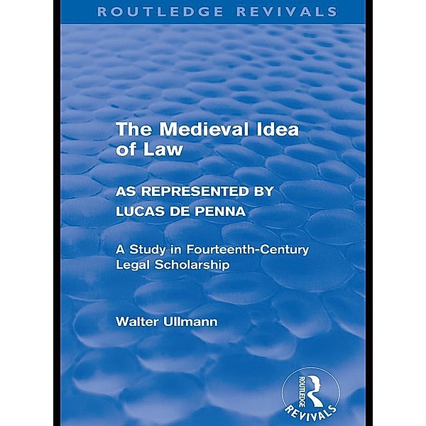 The Medieval Idea of Law as Represented by Lucas de Penna (Routledge Revivals), Walter Ullmann