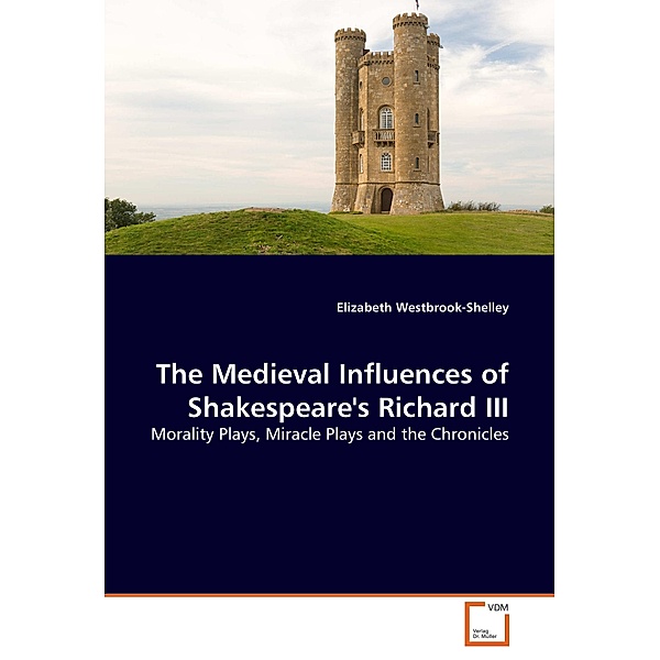 The Medieval Influences of Shakespeare's Richard III, Elizabeth Westbrook-Shelley