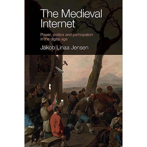 The Medieval Internet: Power, Politics and Participation in the Digital Age, Jakob Linaa Jensen