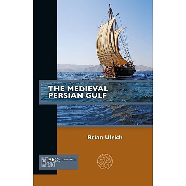 The Medieval Persian Gulf / Arc Humanities Press, Brian Ulrich
