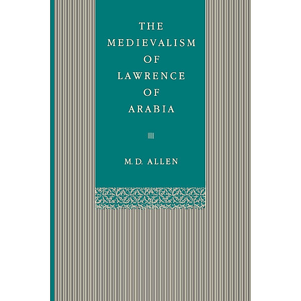 The Medievalism of Lawrence of Arabia, Malcolm D. Allen