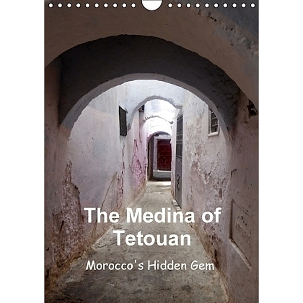 The Medina of Tetouan Morocco's Hidden Gem (Wall Calendar 2017 DIN A4 Portrait), Sharon Poole