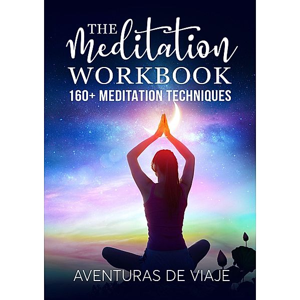 The Meditation Workbook: 160+ Meditation Techniques to Reduce Stress and Expand Your Mind, Aventuras de Viaje