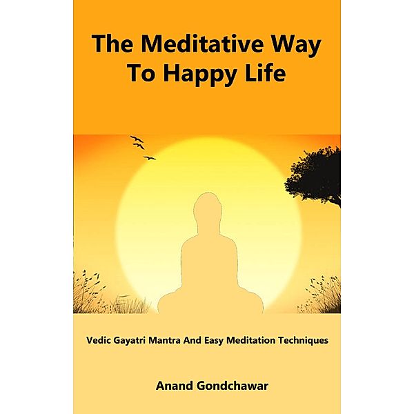 The Meditative Way To Happy Life, Anand Gondchawar