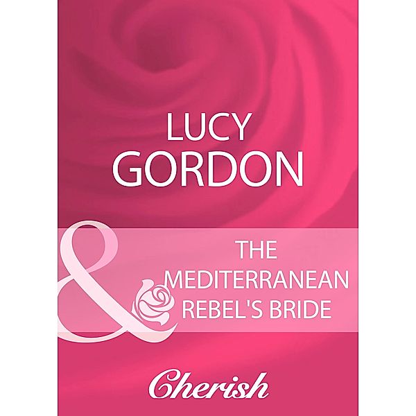 The Mediterranean Rebel's Bride (Mills & Boon Cherish), Lucy Gordon