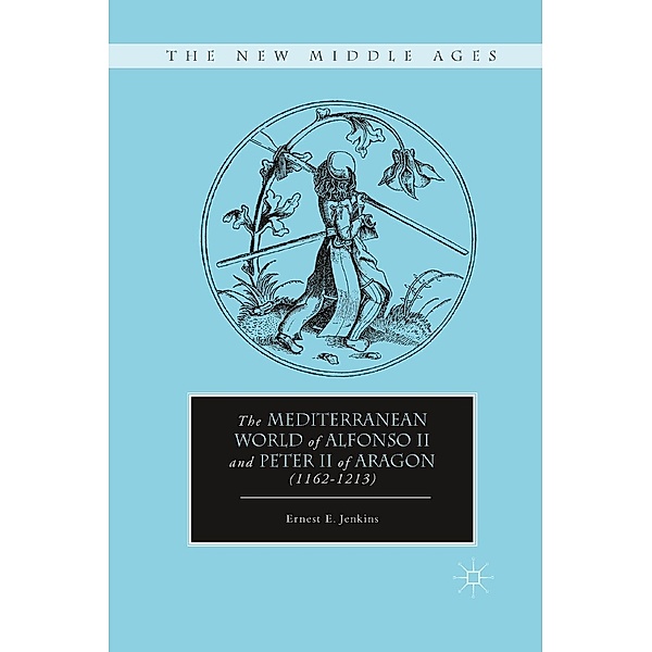The Mediterranean World of Alfonso II and Peter II of Aragon (1162-1213) / The New Middle Ages, E. Jenkins