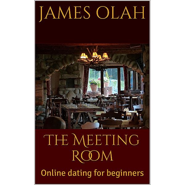 The Meeting Room: Online Dating for Beginners (Improving your Relationship Series, #4) / Improving your Relationship Series, James Olah