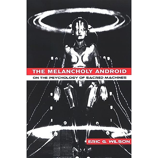 The Melancholy Android, Eric G. Wilson