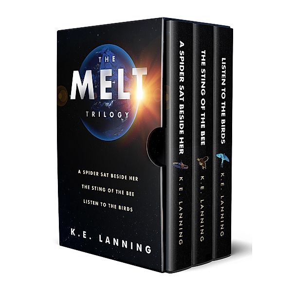 The Melt Trilogy: A Spider Sat Beside Her, The Sting of the Bee, and Listen to the Birds, K. E. Lanning