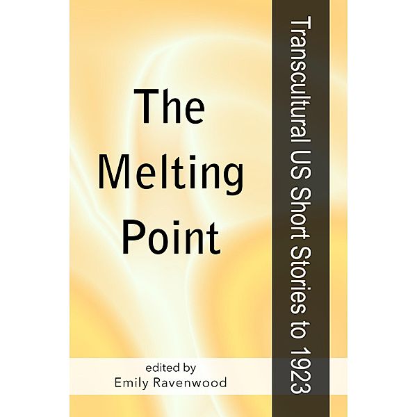 The Melting Point: Transcultural US Short Stories to 1923, Emily Ravenwood